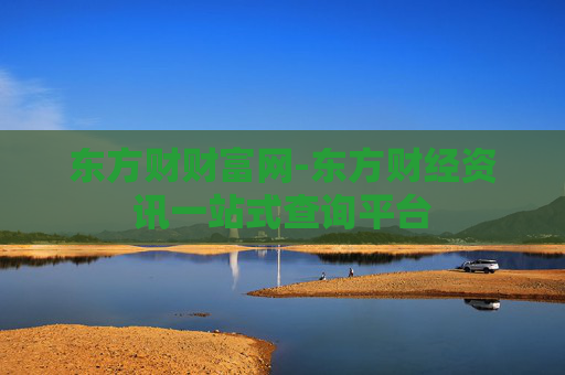 东方财财富网-东方财经资讯一站式查询平台