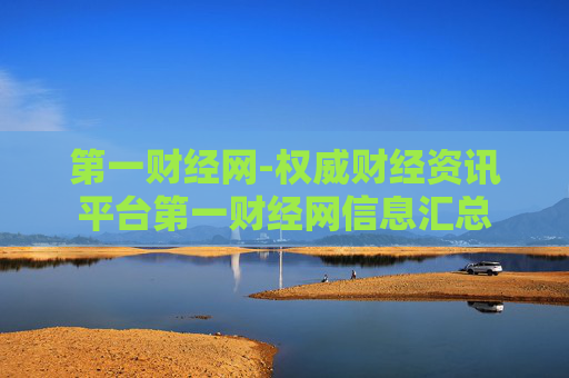 第一财经网-权威财经资讯平台第一财经网信息汇总