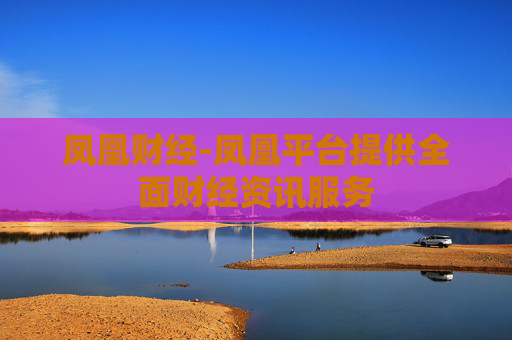 凤凰财经-凤凰平台提供全面财经资讯服务