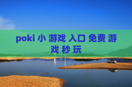 poki 小 游戏 入口 免费 游戏 秒 玩