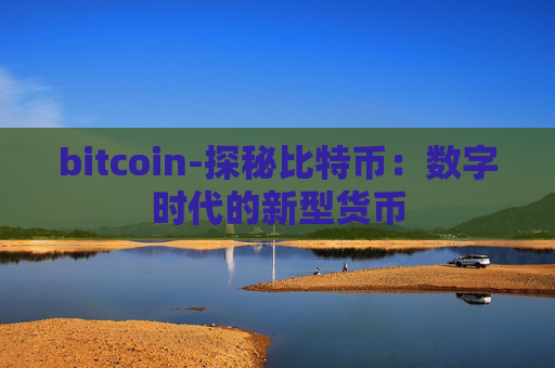bitcoin-探秘比特币：数字时代的新型货币