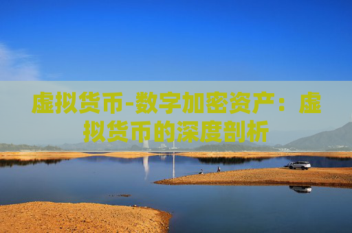 虚拟货币-数字加密资产：虚拟货币的深度剖析