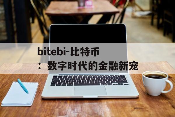 bitebi-比特币：数字时代的金融新宠