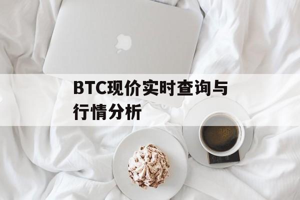 BTC现价实时查询与行情分析