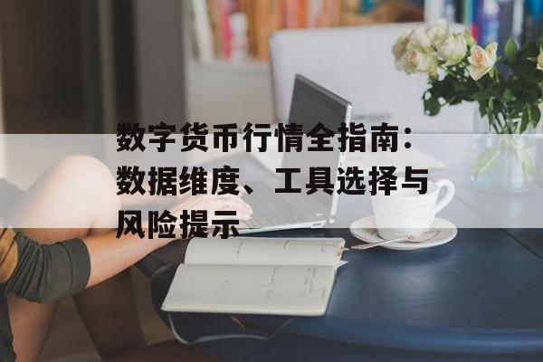 数字货币行情全指南：数据维度、工具选择与风险提示
