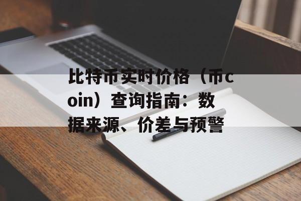 比特币实时价格（币coin）查询指南：数据来源、价差与预警