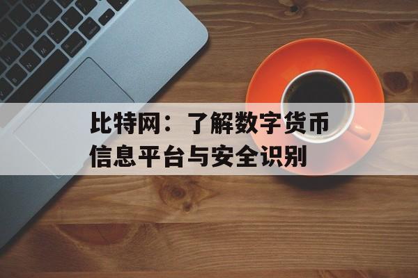 比特网：了解数字货币信息平台与安全识别