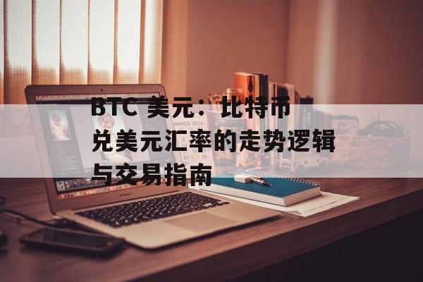 BTC 美元：比特币兑美元汇率的走势逻辑与交易指南