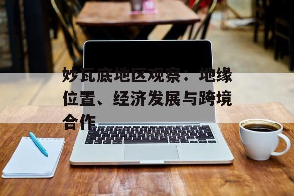 妙瓦底地区观察：地缘位置、经济发展与跨境合作